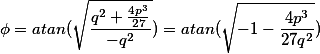 \phi=atan(\sqrt{\frac{q^2+\frac{4p^3}{27}}{-q^2}})=atan(\sqrt{{-1-\frac{4p^3}{27q^2}}})
